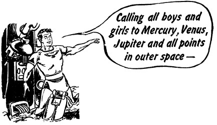 Calling all boys and girls to Mercury, Venus,
Jupiter and all points in outer space&mdash;